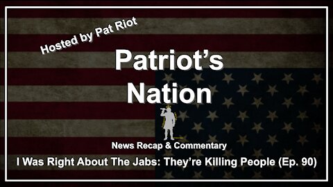 I Was Right About The Jabs: They're Killing People (Ep. 90) - Patriot's Nation