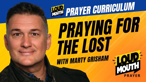Prayer | Loudmouth Prayer | Praying for the Lost | Loudmouth Prayer Curriculum