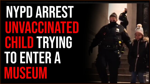 New York City Arrests Unvaccinated CHILD Trying To Enter Museum