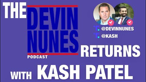 The Devin Nunes Podcast Returns with Kash Patel