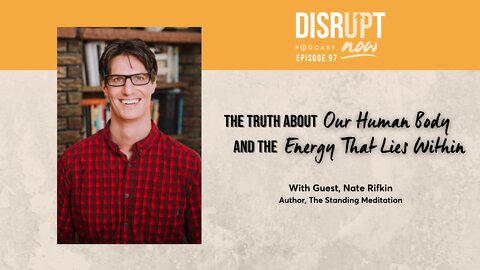 Disrupt Now Podcast Ep 97, The Truth About Our Human Body and the Energy That Lies Within