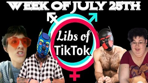 Libs of Tik-Tok: Week of July 25th
