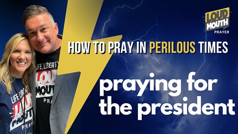 Prayer | Loudmouth Prayer | Praying For The President | How To Pray In Perilous Times