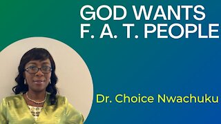 God Wants F.A.T. People | Dr. Choice Nwachuku