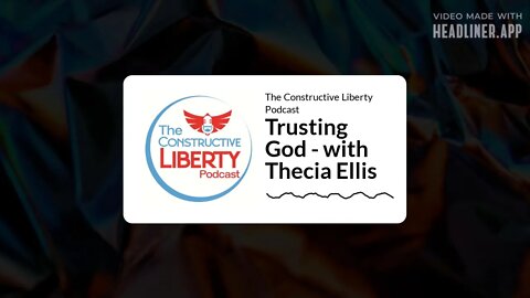 The Constructive Liberty Podcast - Trusting God - with Thecia Ellis
