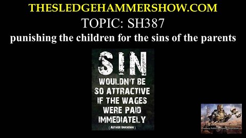 THE SLEDGEHAMMER SHOW SH387 punishing the children for the sins of the parents.