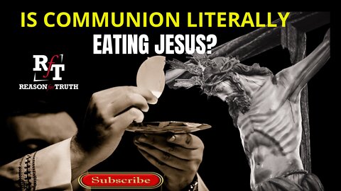 IS COMMUNION EATING THE LITERAL BODY OF JESUS?