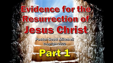 Evidence for Resurrection of Jesus Christ pt1, Pastor Scott Mitchell