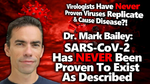 Dr Mark Bailey: NO PROOF SARS-CoV-2 Exists, Replicates & Causes Disease As Often Claimed