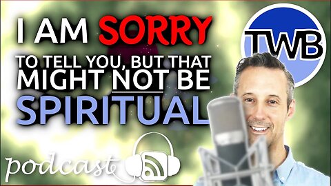 Podcast 40: "That Might Not Be Spiritual!" Some spiritual practices are holding you back. A podcast