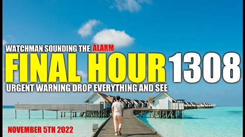 FINAL HOUR 1308 - URGENT WARNING DROP EVERYTHING AND SEE - WATCHMAN SOUNDING THE ALARM