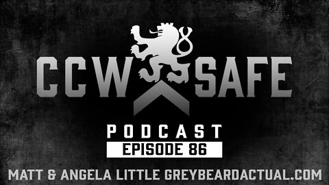 CCW Safe Podcast- Episode 86: Matt & Angela Little Greybeardactual.com