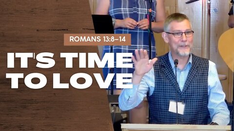 It's Time to Love — Romans 13:8–14 (Traditional Worship)