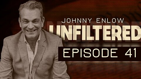 JOHNNY ENLOW UNFILTERED - EPISODE 41