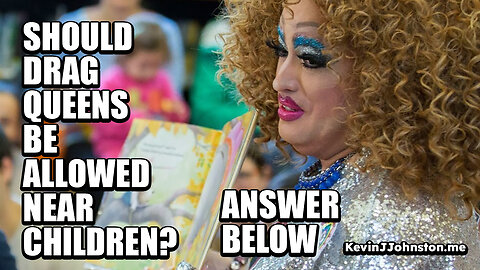 Should Drag Queens Be Allowed Near Children? - Should We Cancel ALL Drag Queen Story Time Time?