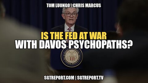 IS THE FED AT WAR WITH DAVOS PSYCHOPATHS? - TOM LUONGO & CHRIS MARCUS
