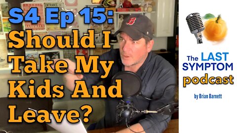 The Last Symptom podcast S4 Ep 15: Should I Take My Kids And Leave?