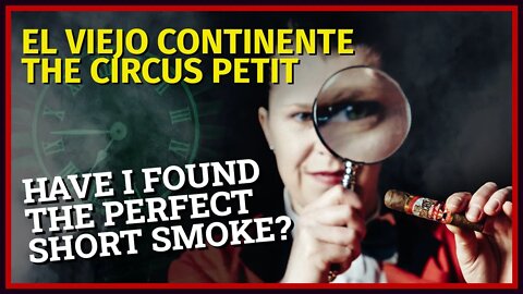 El Viejo Continente The Circus Petit: A Great Small Cigar?