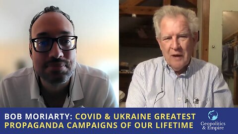 Bob Moriarty: Covid & Ukraine are the Greatest Propaganda Campaigns of our Lifetime