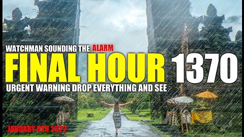 FINAL HOUR 1370 - URGENT WARNING DROP EVERYTHING AND SEE - WATCHMAN SOUNDING THE ALARM