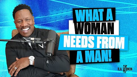 What A Woman Needs From A Man - Dr. R.A. Vernon