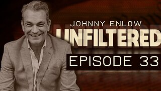 JOHNNY ENLOW UNFILTERED - EPISODE 33