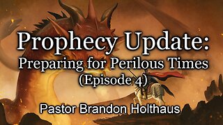 Prophecy Update: Preparing for Perilous Times - Episode 4