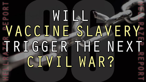 WILL VACCINE SLAVERY SPARK THE NEXT CIVIL WAR?