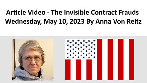 Article Video - The Invisible Contract Frauds - Wednesday, May 10, 2023 By Anna Von Reitz