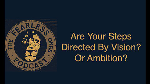 Are Your Steps Directed By Vision? Or Ambition?