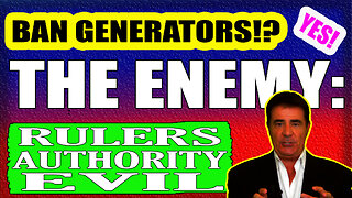 THE ENEMY: RULERS, AUTHORITIES, EVIL ~ THEY WANT TO BAN GENERATORS!