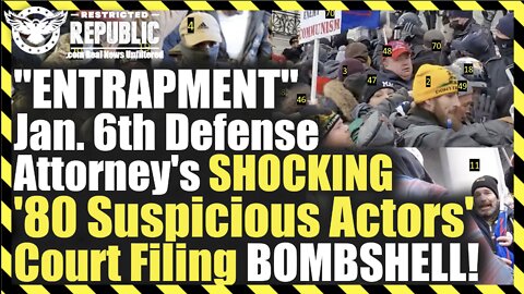 "ENTRAPMENT"! Jan. 6th Defense Attorney's SHOCKING 80 "Suspicious Actors" Court Filing BOMBSHELL!