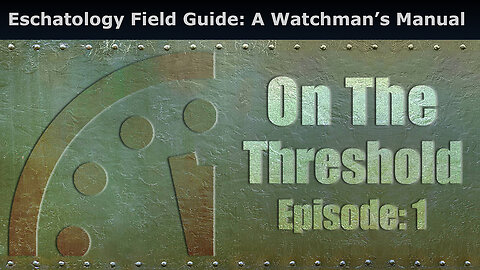 Closed Caption Eschatology Field Guide: A Watchman’s Manual, On The Threshold