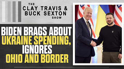 Biden Brags About Ukraine Spending, Ignores Ohio and Border | The Clay Travis & Buck Sexton Show