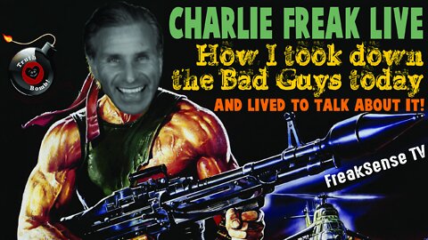 Charlie Freak LIVE ~ How I took Down the Bad Guys & Lived to Talk about it...