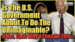 Is The U.S. Govt About To Do The Unimaginable!? If Not, Then Why Did They Do This?