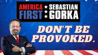 Don't be provoked. Sebastian Gorka on AMERICA First