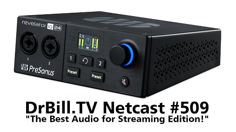 DrBill.TV #509 - The Best Audio for Streaming Edition!