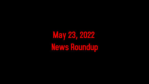 May 23, 2022 News Roundup
