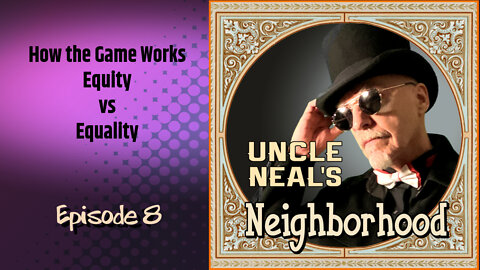 Uncle Neal's Neighborhood - The Podcast. Ep. 8 "How The Game Works and Equity vs Equality."