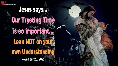 Nov 28, 2022 ❤️ Jesus says... Our Trysting Time is so important, lean NOT on your own Understanding