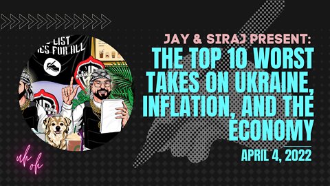 The List: The Top 10 WORST Takes on Ukraine, Inflation, and the Economy [April 4, 2022]