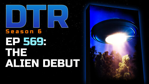 DTR S6 EP 569: The Alien Debut