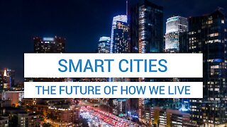 Smart Cities - The Future of How We Live