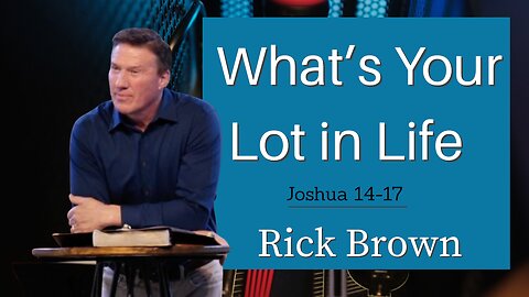 What’s My Lot in Life | Joshua 14-17 | Rick Brown