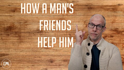 How A Man's Friends Help Him