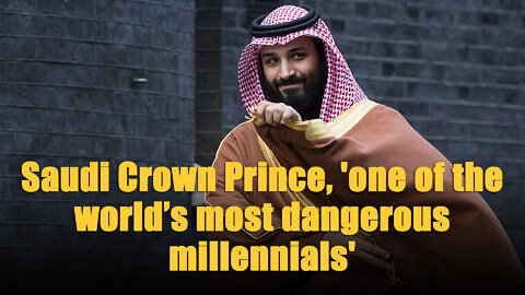 Saudi Crown Prince, 'One Of The World’s Most Dangerous Millennials'