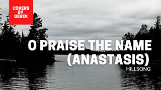 O PRAISE THE NAME (ANASTASIS) - HILLSONG//COVERS BY DEREK