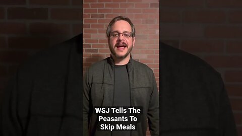 WSJ Tells The Peasants To Skip Meals #shorts