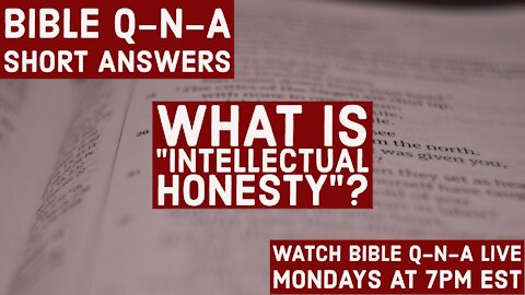 Bible Q-n-A Short Answer: What is "intellectual honesty"?